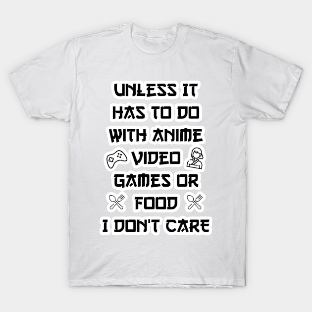 Unless It Has To Do With Anime Video Games or Food white version T-Shirt by eyoubree